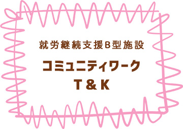 就労継続支援B型施設コミュニティワーク T＆K